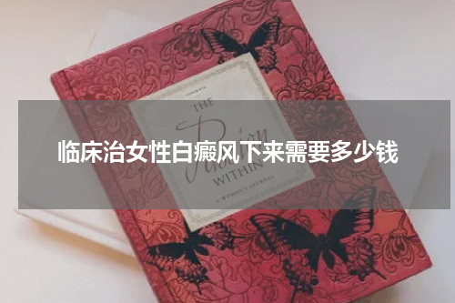 临床治女性白癜风下来需要多少钱