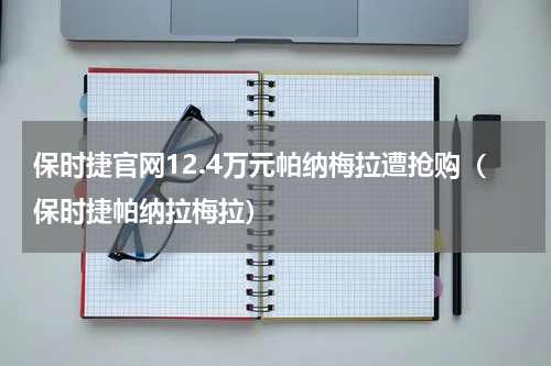保时捷官网12.4万元帕纳梅拉遭抢购（保时捷帕纳拉梅拉）
