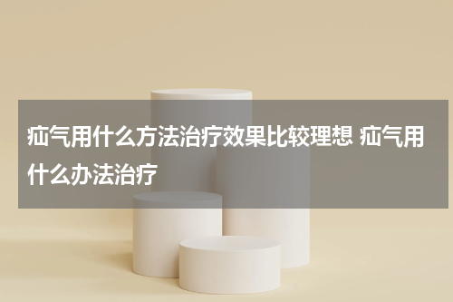 疝气用什么方法治疗效果比较理想 疝气用什么办法治疗