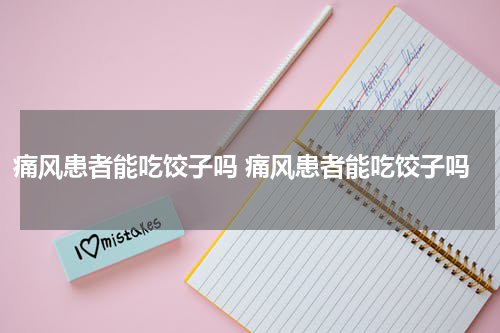 痛风患者能吃饺子吗 痛风患者能吃饺子吗