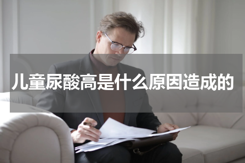 儿童尿酸高是什么原因造成的