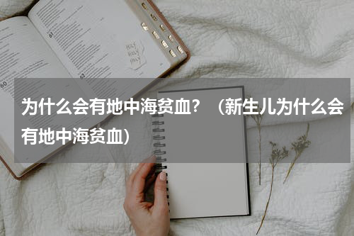 为什么会有地中海贫血？（新生儿为什么会有地中海贫血）