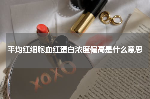 平均红细胞血红蛋白浓度偏高是什么意思