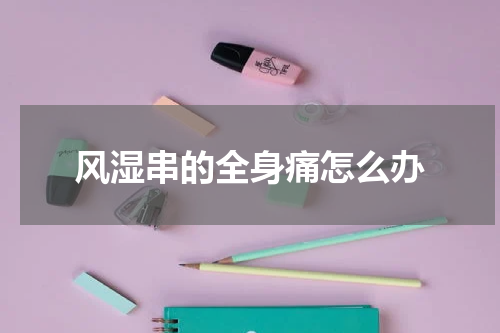 风湿串的全身痛怎么办