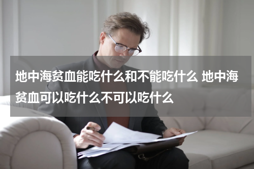 地中海贫血能吃什么和不能吃什么 地中海贫血可以吃什么不可以吃什么
