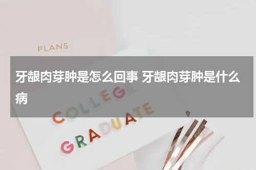 牙龈肉芽肿是怎么回事 牙龈肉芽肿是什么病