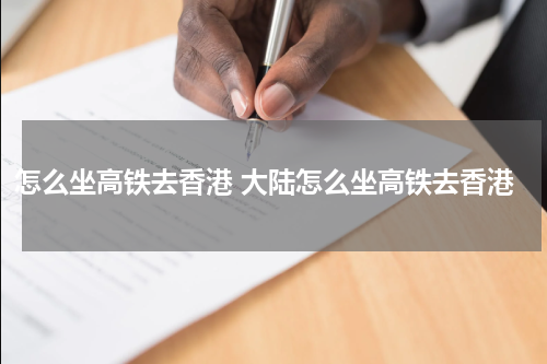 怎么坐高铁去香港 大陆怎么坐高铁去香港