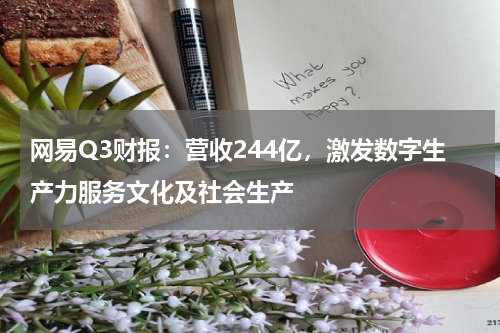 网易Q3财报：营收244亿，激发数字生产力服务文化及社会生产