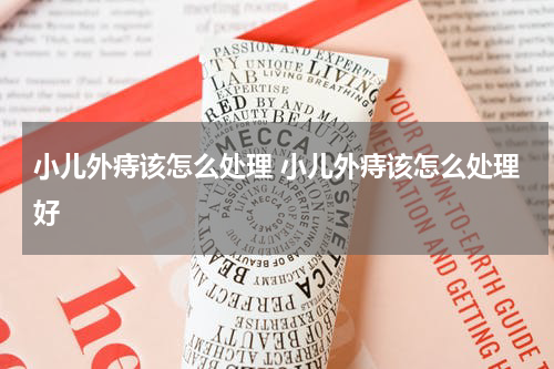 小儿外痔该怎么处理 小儿外痔该怎么处理好