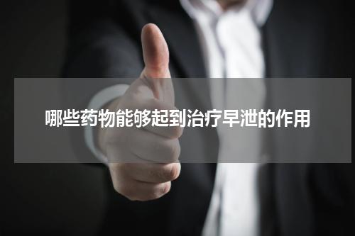 哪些药物能够起到治疗早泄的作用