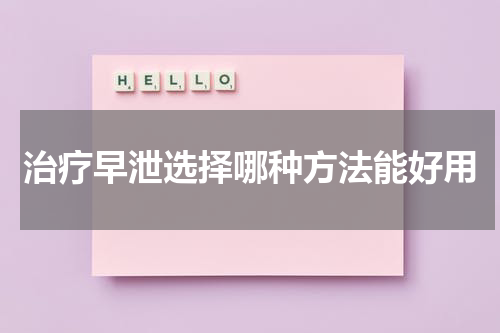 治疗早泄选择哪种方法能好用