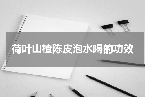 荷叶山楂陈皮泡水喝的功效