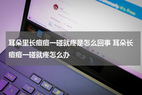 耳朵里长痘痘一碰就疼是怎么回事 耳朵长痘痘一碰就疼怎么办
