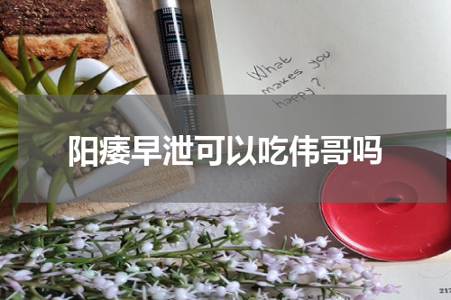 阳痿早泄可以吃伟哥吗