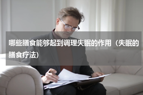 哪些膳食能够起到调理失眠的作用（失眠的膳食疗法）