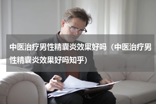 中医治疗男性精囊炎效果好吗（中医治疗男性精囊炎效果好吗知乎）