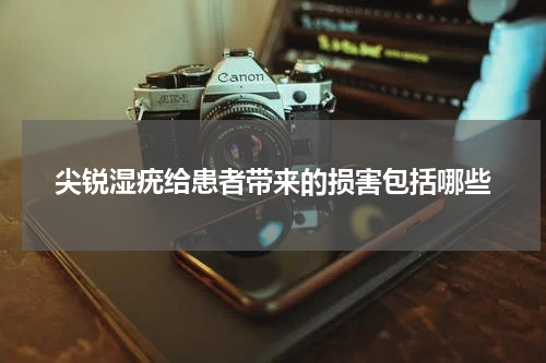 尖锐湿疣给患者带来的损害包括哪些