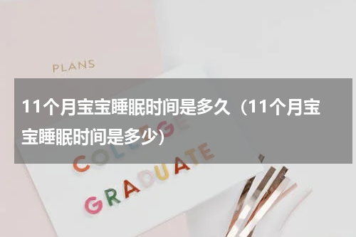 11个月宝宝睡眠时间是多久（11个月宝宝睡眠时间是多少）