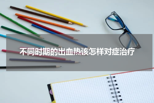 不同时期的出血热该怎样对症治疗