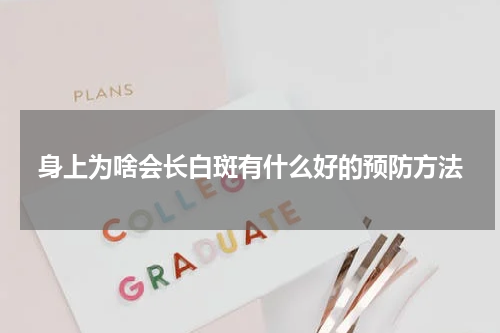 身上为啥会长白斑有什么好的预防方法