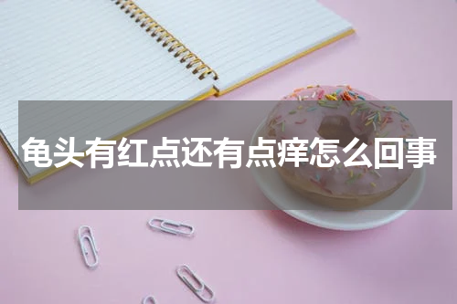 龟头有红点还有点痒怎么回事