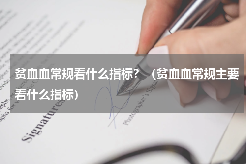 贫血血常规看什么指标？（贫血血常规主要看什么指标）