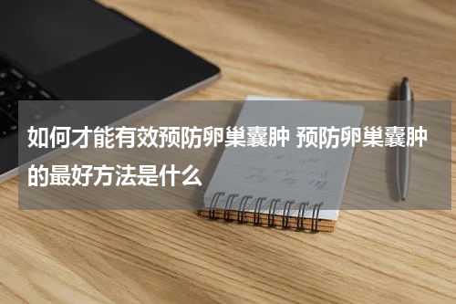 如何才能有效预防卵巢囊肿 预防卵巢囊肿的最好方法是什么