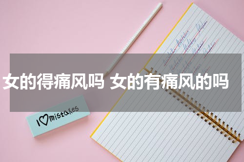 女的得痛风吗 女的有痛风的吗