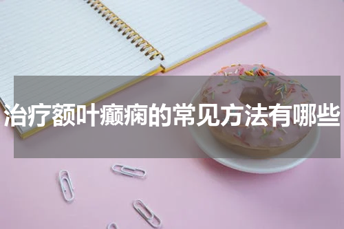 治疗额叶癫痫的常见方法有哪些