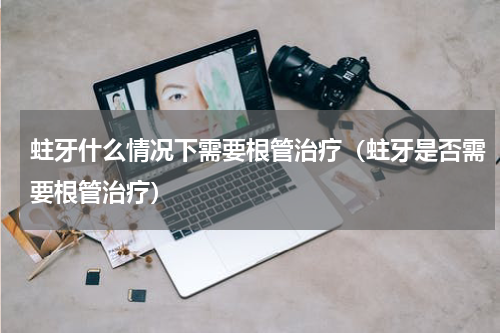 蛀牙什么情况下需要根管治疗（蛀牙是否需要根管治疗）