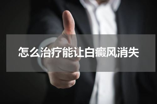 怎么治疗能让白癜风消失