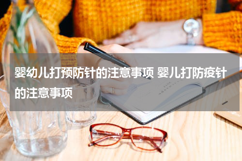 婴幼儿打预防针的注意事项 婴儿打防疫针的注意事项
