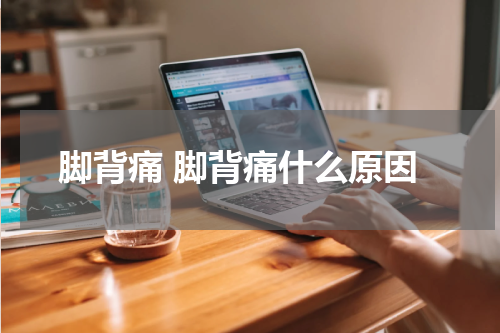 脚背痛 脚背痛什么原因