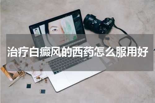 治疗白癜风的西药怎么服用好