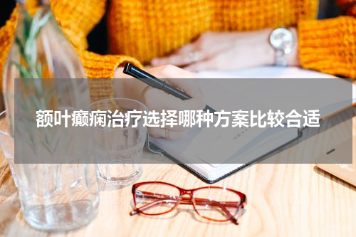 额叶癫痫治疗选择哪种方案比较合适