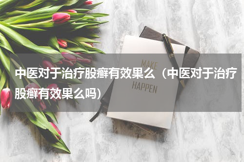 中医对于治疗股癣有效果么（中医对于治疗股癣有效果么吗）