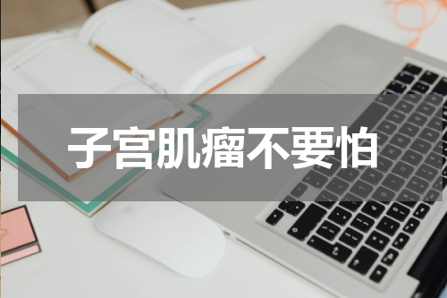 子宫肌瘤不要怕