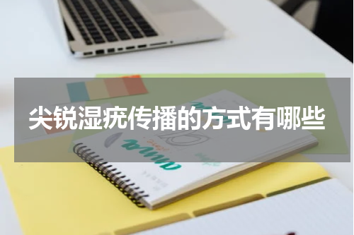 尖锐湿疣传播的方式有哪些