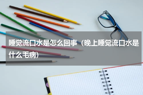睡觉流口水是怎么回事（晚上睡觉流口水是什么毛病）