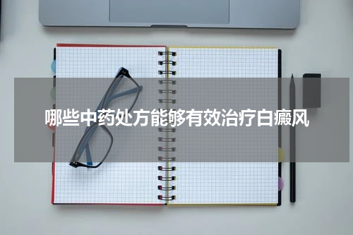 哪些中药处方能够有效治疗白癜风
