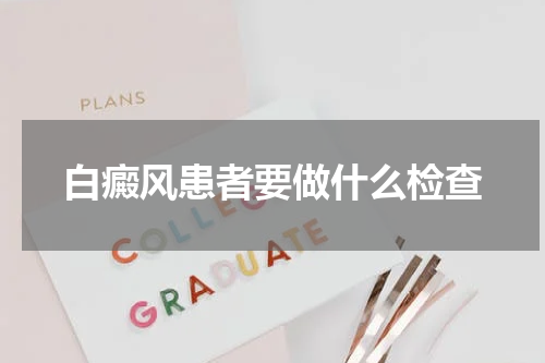 白癜风患者要做什么检查