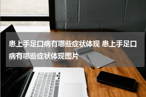 患上手足口病有哪些症状体现 患上手足口病有哪些症状体现图片