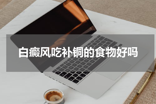 白癜风吃补铜的食物好吗