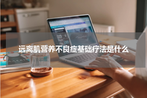 远离肌营养不良症基础疗法是什么