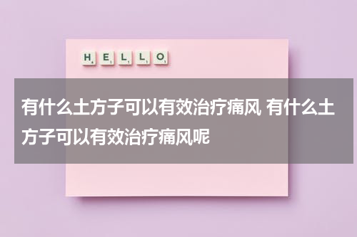 有什么土方子可以有效治疗痛风 有什么土方子可以有效治疗痛风呢