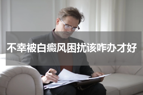 不幸被白癜风困扰该咋办才好
