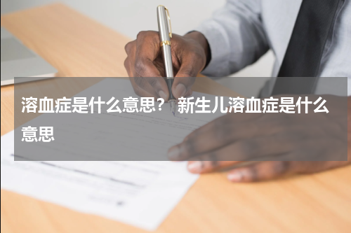 溶血症是什么意思？ 新生儿溶血症是什么意思