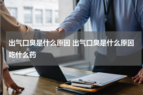 出气口臭是什么原因 出气口臭是什么原因吃什么药