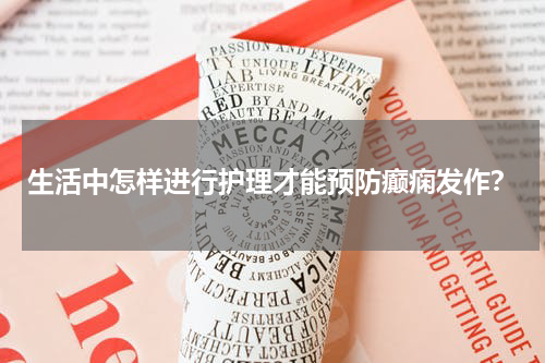 生活中怎样进行护理才能预防癫痫发作？