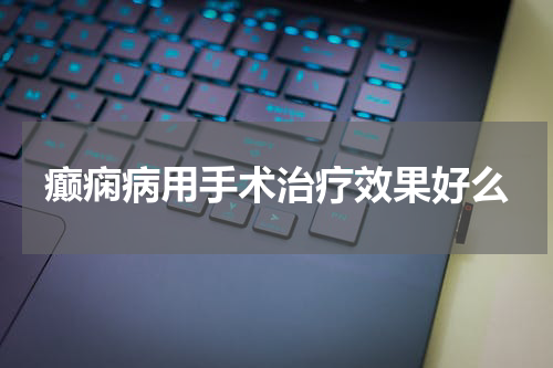 癫痫病用手术治疗效果好么